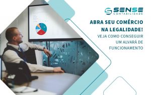 Abra Seu Comercio Na Legalidade Veja Como Conseguir Um Alvara De Funcionamento Blog - Sense Contabilidade
