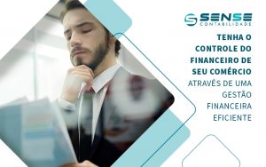 Tenha O Controle Do Financeiro De Seu Comercio Atraves De Uma Gestao Financeira Eficiente Blog - Sense Contabilidade