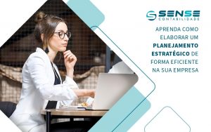 Aprenda Como Elaborar Um Planejamento Estrategico De Forma Eficiente Na Sua Empresa Blog - Sense Contabilidade