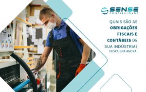 Quias Sao As Obrigacoes Fiscais E Contabeis De Sua Industria Descubra Agora Blog - Sense Contabilidade