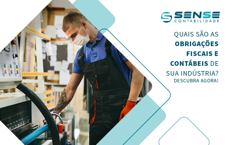Quias Sao As Obrigacoes Fiscais E Contabeis De Sua Industria Descubra Agora Blog - Sense Contabilidade
