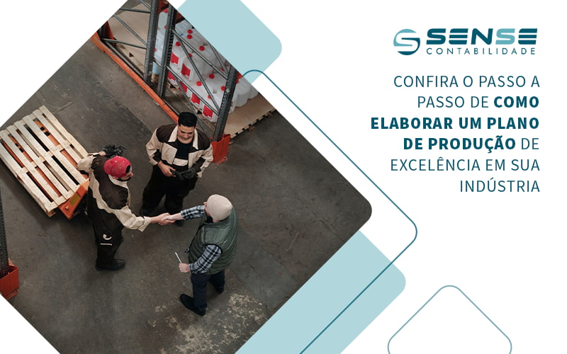 Confira O Passo A Passo De Como Elaborar Um Plano De Producao De Excelencia Em Sua Industria Blog - Sense Contabilidade