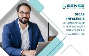 Dicas Infaliveis De Como Aplicar A Terceirizacao Financeira Em Sua Industria Blog - Sense Contabilidade