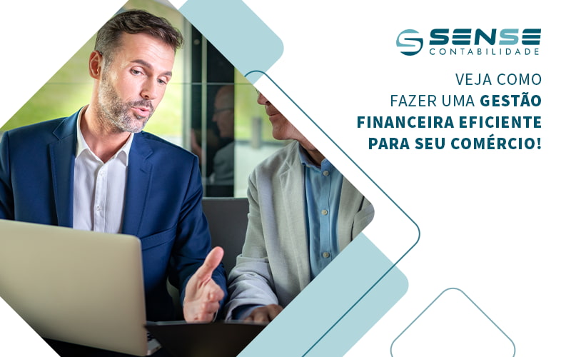 Veja Como Fazer Uma Gestao Financeira Eficiente Para Seu Comercio Blog - Sense Contabilidade